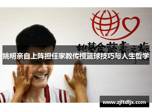 姚明亲自上阵担任家教传授篮球技巧与人生哲学