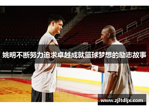 姚明不断努力追求卓越成就篮球梦想的励志故事