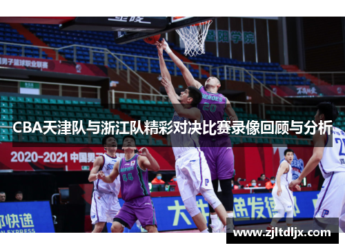 CBA天津队与浙江队精彩对决比赛录像回顾与分析
